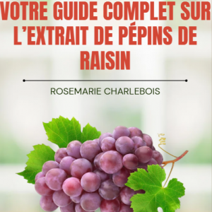 Votre Guide Complet sur l’Extrait de Pépins de Raisin
